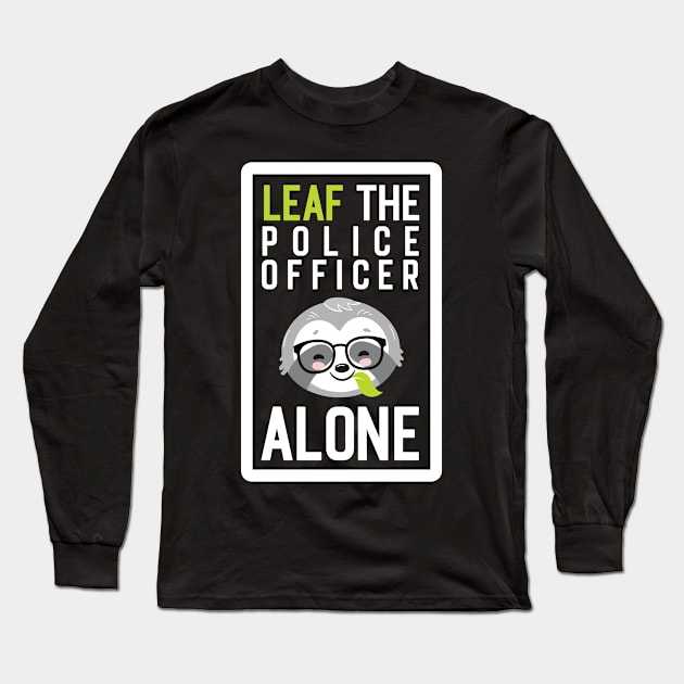 Funny Police Officer Pun - Leaf me Alone - Gifts for Police Officers Long Sleeve T-Shirt by BetterManufaktur